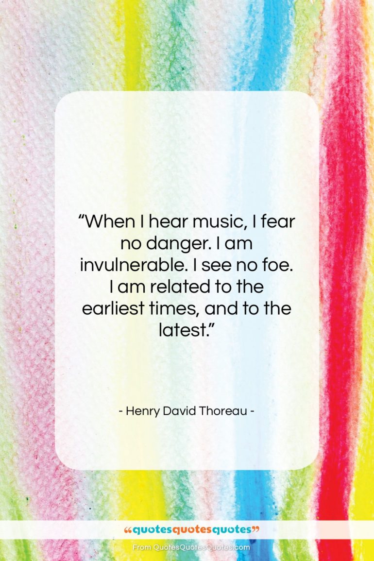 Henry David Thoreau quote: “When I hear music, I fear no…”- at QuotesQuotesQuotes.com