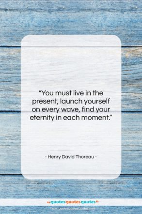 Henry David Thoreau quote: “You must live in the present, launch…”- at QuotesQuotesQuotes.com