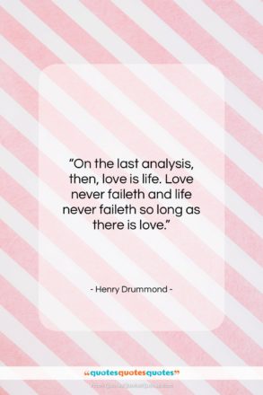 Henry Drummond quote: “On the last analysis, then, love is…”- at QuotesQuotesQuotes.com