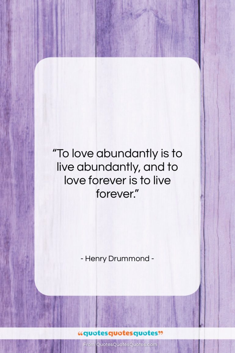 Henry Drummond quote: “To love abundantly is to live abundantly,…”- at QuotesQuotesQuotes.com