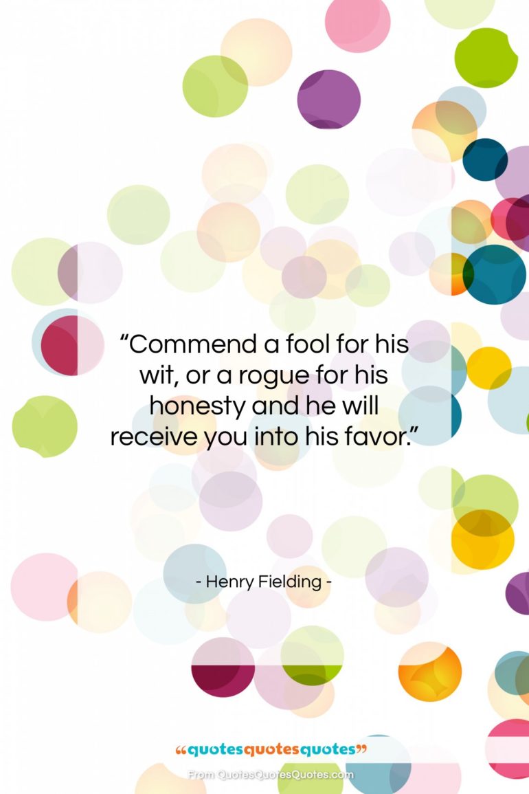 Henry Fielding quote: “Commend a fool for his wit, or…”- at QuotesQuotesQuotes.com