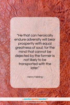 Henry Fielding quote: “He that can heroically endure adversity will…”- at QuotesQuotesQuotes.com