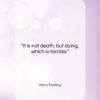 Henry Fielding quote: “It is not death, but dying, which…”- at QuotesQuotesQuotes.com
