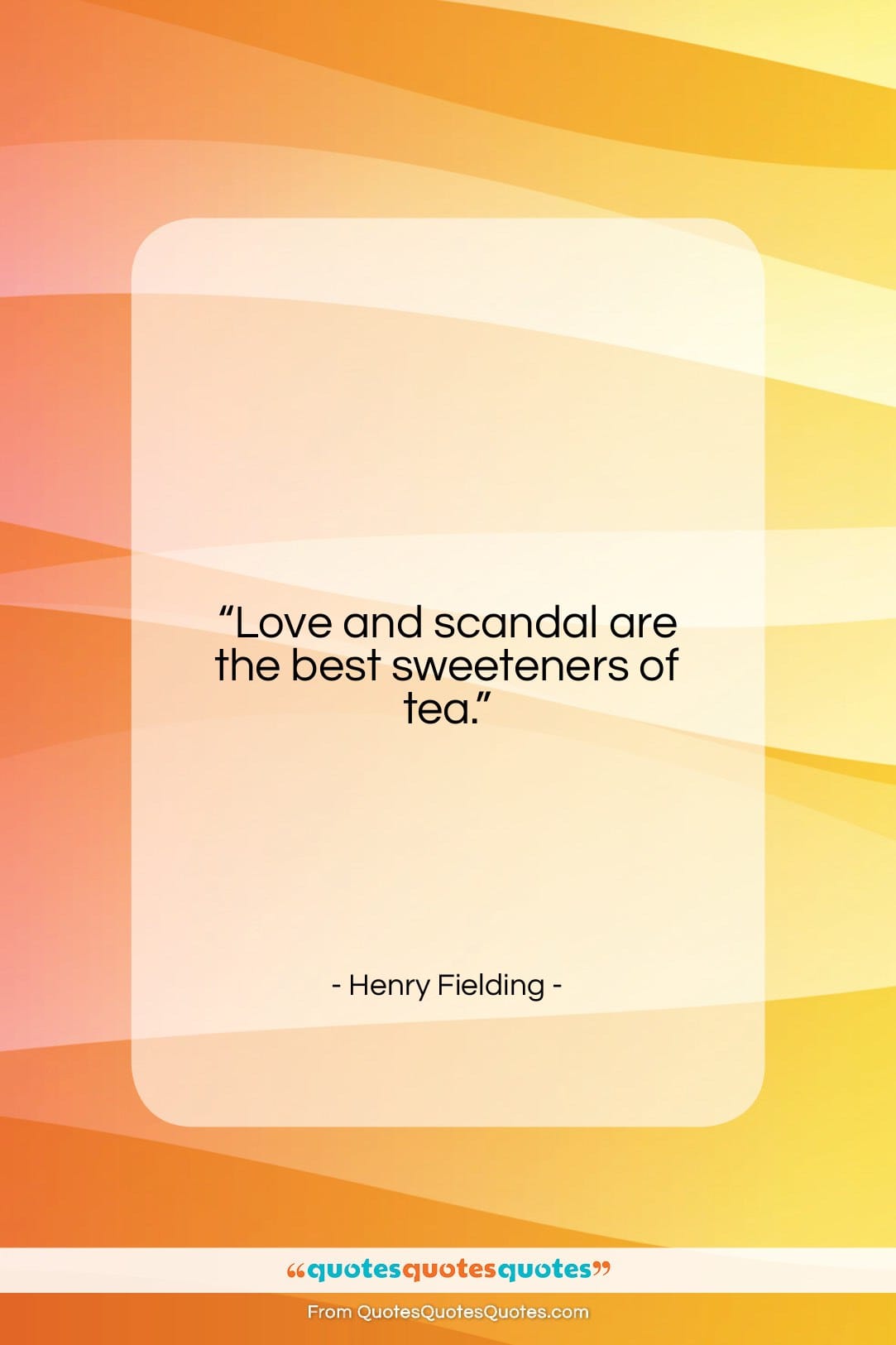 Henry Fielding quote: “Love and scandal are the best sweeteners…”- at QuotesQuotesQuotes.com