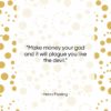 Henry Fielding quote: “Make money your god and it will…”- at QuotesQuotesQuotes.com