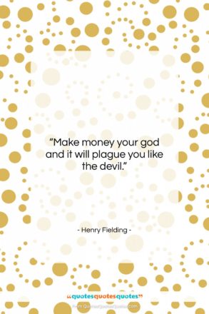 Henry Fielding quote: “Make money your god and it will…”- at QuotesQuotesQuotes.com