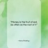 Henry Fielding quote: “Money is the fruit of evil, as…”- at QuotesQuotesQuotes.com