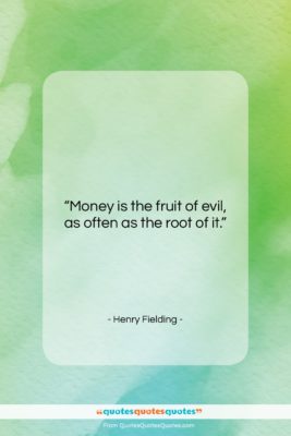 Henry Fielding quote: “Money is the fruit of evil, as…”- at QuotesQuotesQuotes.com