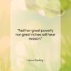 Henry Fielding quote: “Neither great poverty nor great riches will…”- at QuotesQuotesQuotes.com