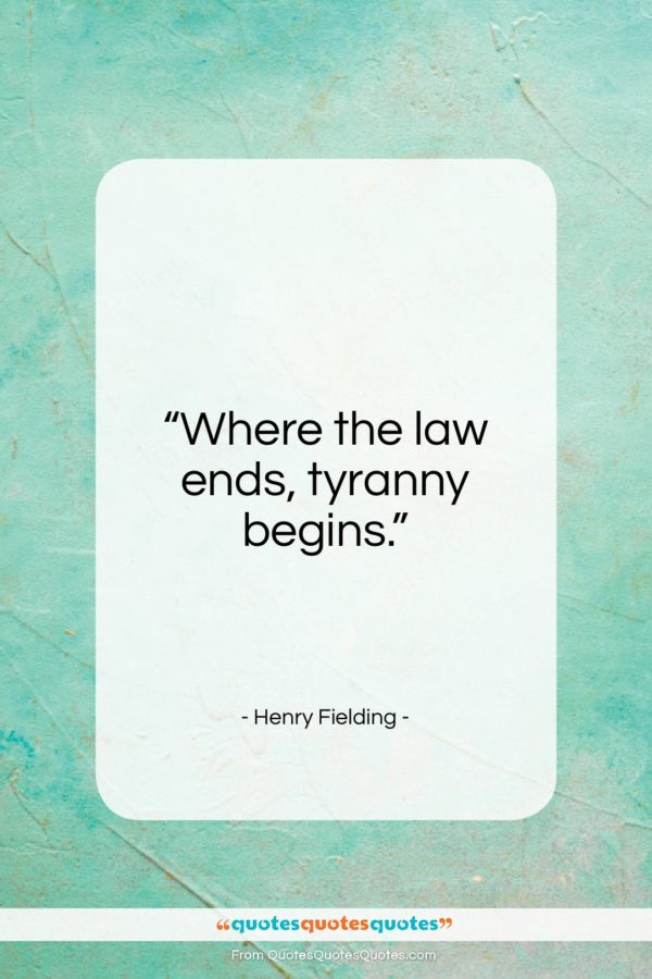 Henry Fielding quote: “Where the law ends, tyranny begins.”- at QuotesQuotesQuotes.com