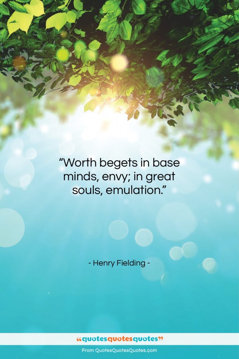 Henry Fielding quote: “Worth begets in base minds, envy; in…”- at QuotesQuotesQuotes.com