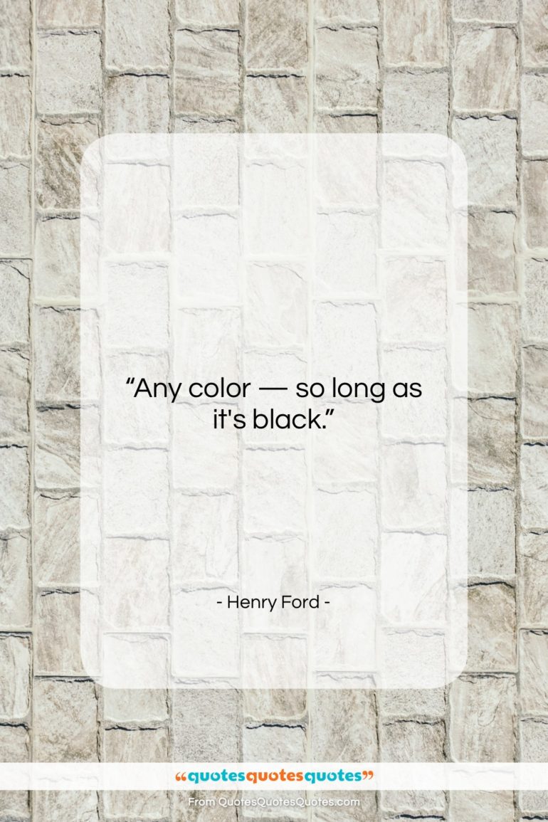 Henry Ford quote: “Any color — so long as it’s…”- at QuotesQuotesQuotes.com