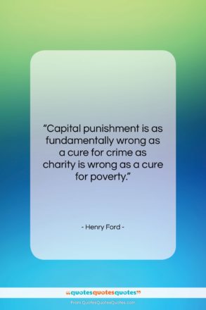 Henry Ford quote: “Capital punishment is as fundamentally wrong as…”- at QuotesQuotesQuotes.com