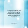 Henry Ford quote: “Coming together is a beginning; keeping together…”- at QuotesQuotesQuotes.com
