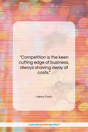Henry Ford quote: “Competition is the keen cutting edge of…”- at QuotesQuotesQuotes.com