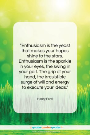 Henry Ford quote: “Enthusiasm is the yeast that makes your…”- at QuotesQuotesQuotes.com