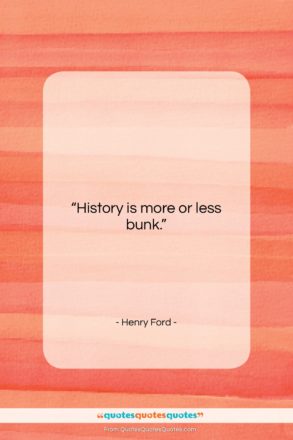 Henry Ford quote: “History is more or less bunk…”- at QuotesQuotesQuotes.com