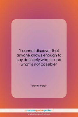 Henry Ford quote: “I cannot discover that anyone knows enough…”- at QuotesQuotesQuotes.com