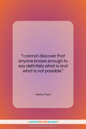 Henry Ford quote: “I cannot discover that anyone knows enough…”- at QuotesQuotesQuotes.com