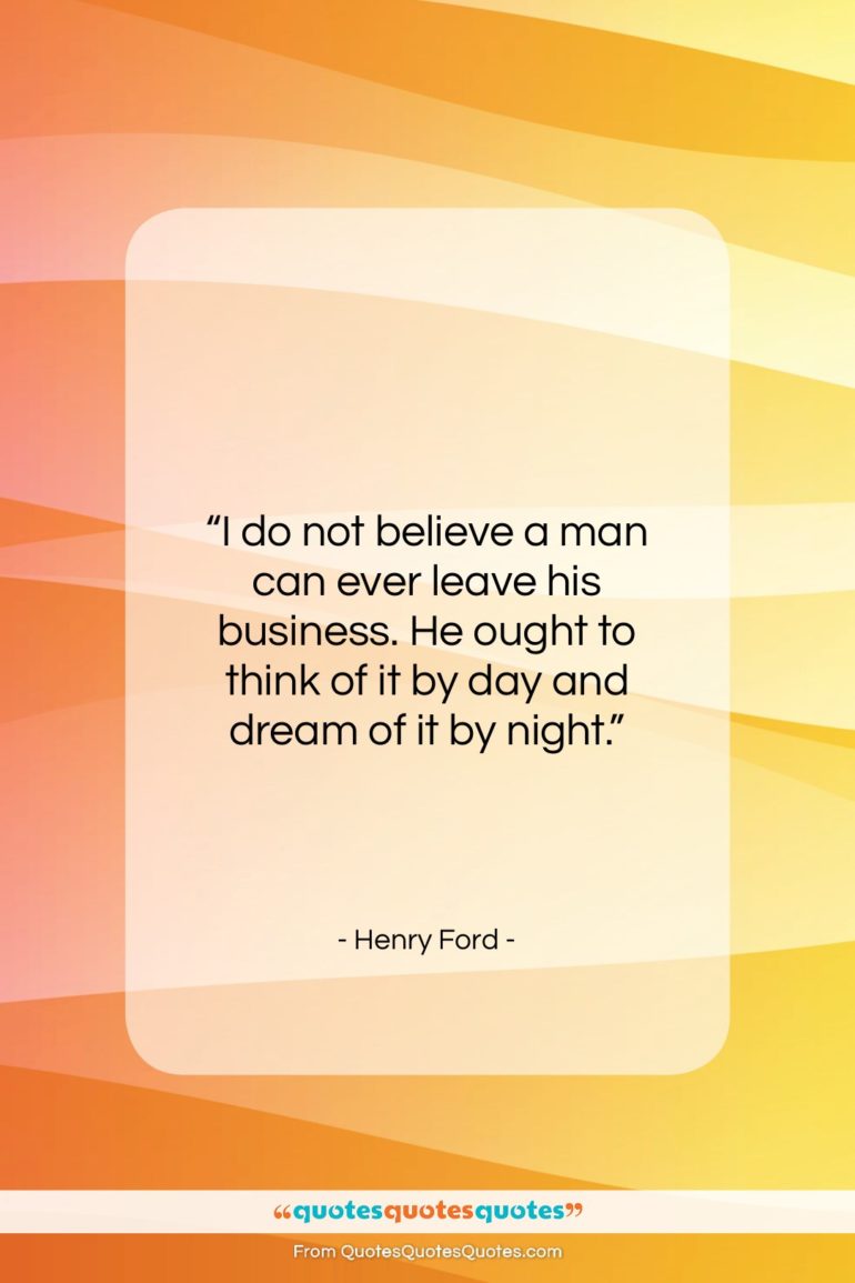 Henry Ford quote: “I do not believe a man can…”- at QuotesQuotesQuotes.com