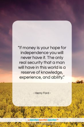 Henry Ford quote: “If money is your hope for independence…”- at QuotesQuotesQuotes.com