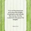 Henry Ford quote: “It is not the employer who pays…”- at QuotesQuotesQuotes.com