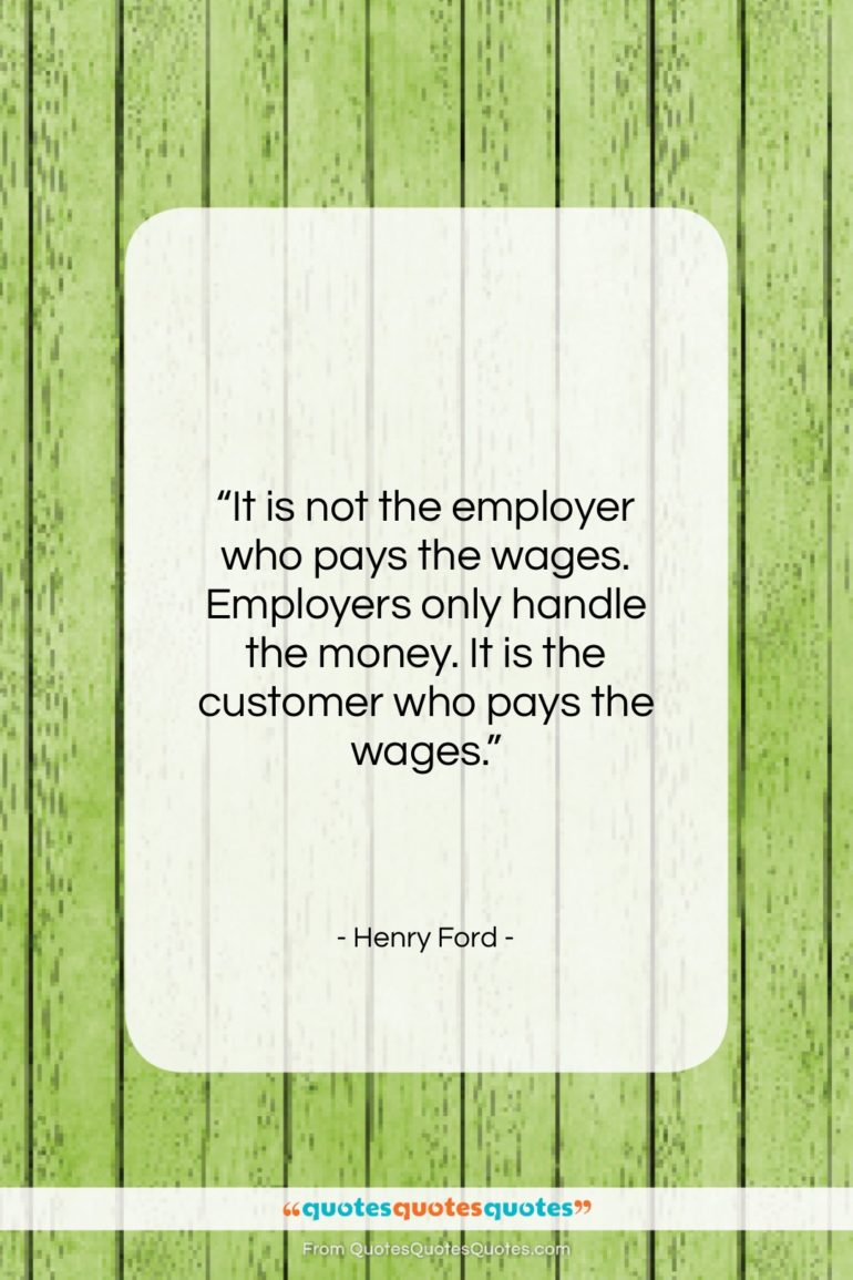 Henry Ford quote: “It is not the employer who pays…”- at QuotesQuotesQuotes.com