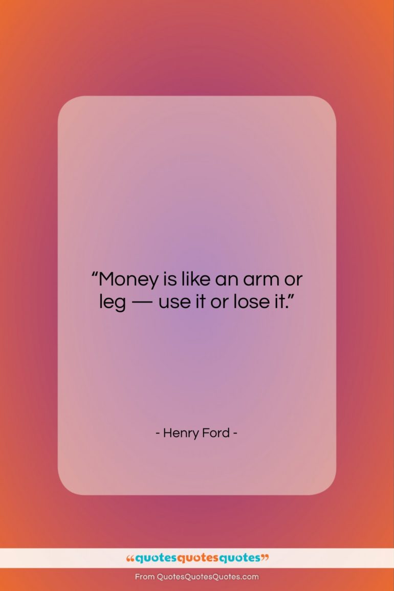 Henry Ford quote: “Money is like an arm or leg…”- at QuotesQuotesQuotes.com
