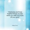 Henry Ford quote: “Obstacles are those frightful things you see…”- at QuotesQuotesQuotes.com