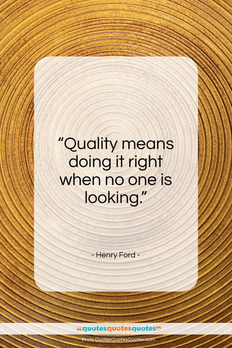 Henry Ford quote: “Quality means doing it right when no…”- at QuotesQuotesQuotes.com