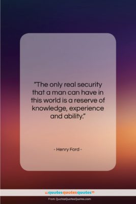 Henry Ford quote: “The only real security that a man…”- at QuotesQuotesQuotes.com