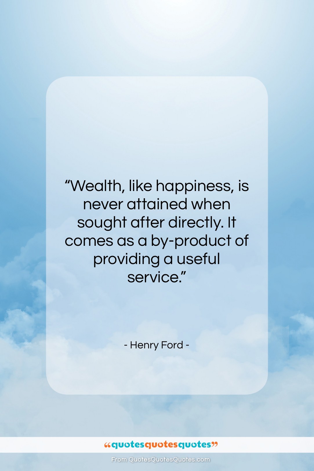 Henry Ford quote: “Wealth, like happiness, is never attained when…”- at QuotesQuotesQuotes.com