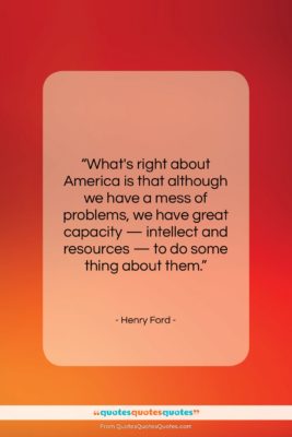 Henry Ford quote: “What’s right about America is that although…”- at QuotesQuotesQuotes.com