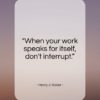 Henry J. Kaiser quote: “When your work speaks for itself, don’t…”- at QuotesQuotesQuotes.com