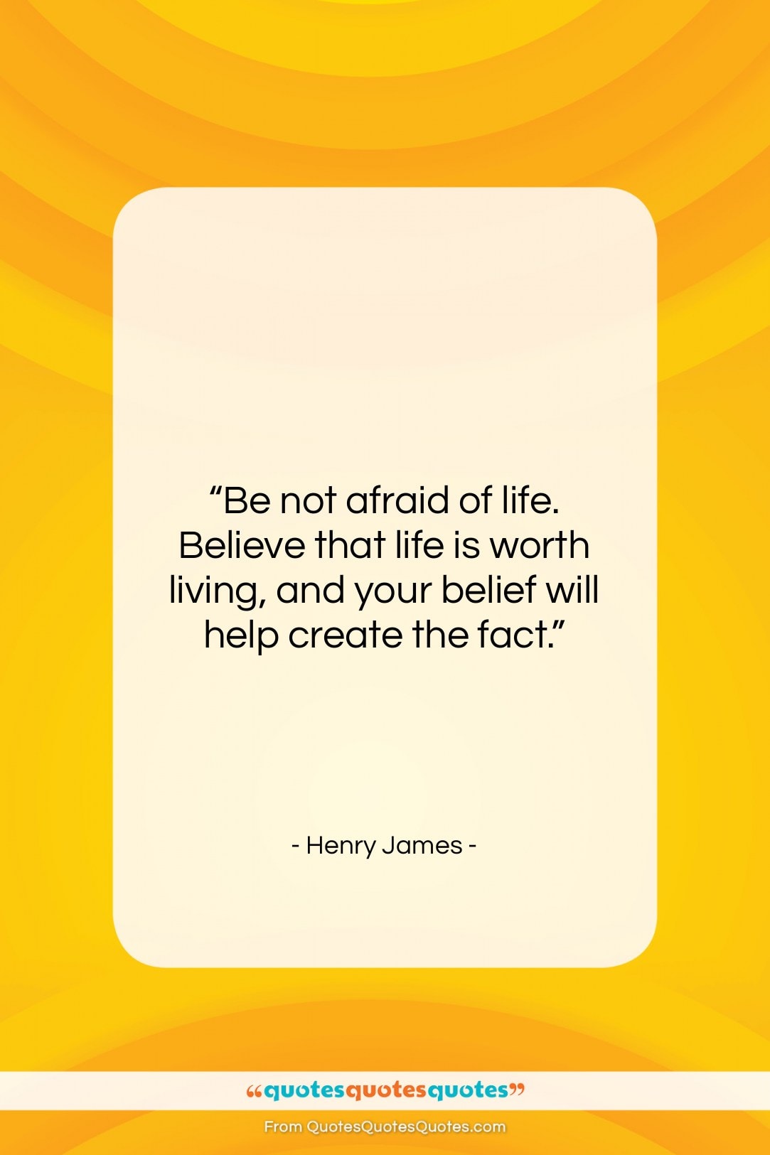 Henry James quote: “Be not afraid of life. Believe that…”- at QuotesQuotesQuotes.com