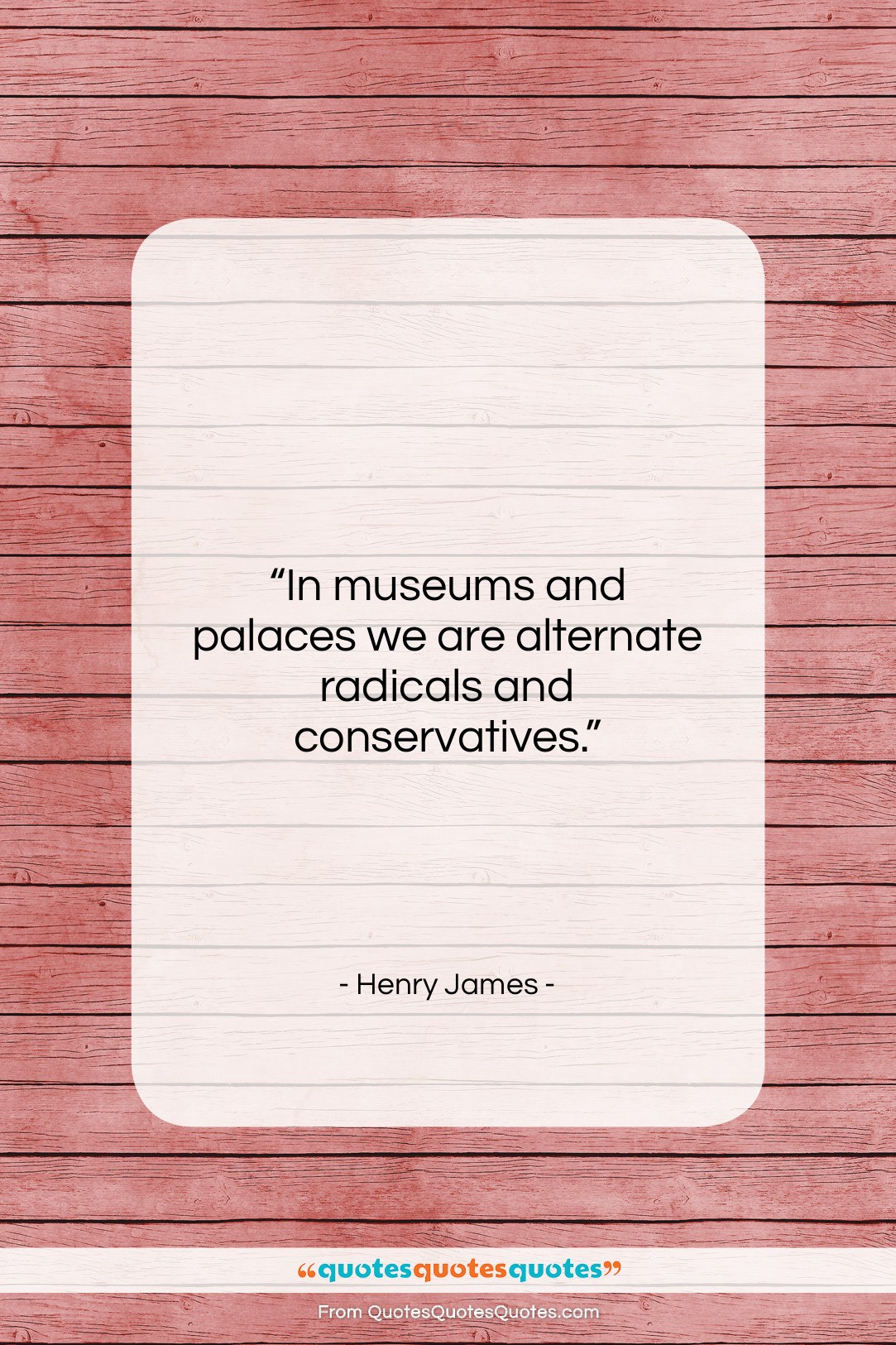 Henry James quote: “In museums and palaces we are alternate…”- at QuotesQuotesQuotes.com