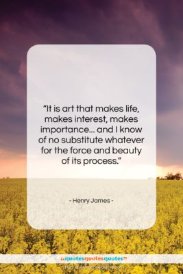 Henry James quote: “It is art that makes life, makes…”- at QuotesQuotesQuotes.com