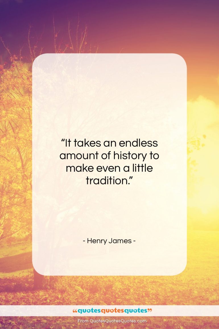 Henry James quote: “It takes an endless amount of history…”- at QuotesQuotesQuotes.com