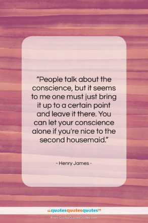Henry James quote: “People talk about the conscience, but it…”- at QuotesQuotesQuotes.com