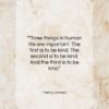 Henry James quote: “Three things in human life are important…”- at QuotesQuotesQuotes.com