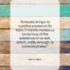 Henry Miller quote: “Analysis brings no curative powers in its…”- at QuotesQuotesQuotes.com