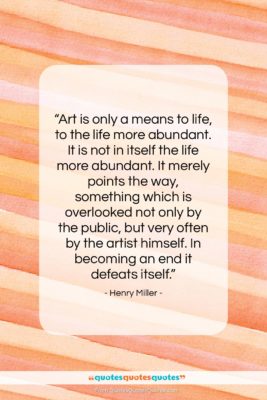 Henry Miller quote: “Art is only a means to life,…”- at QuotesQuotesQuotes.com