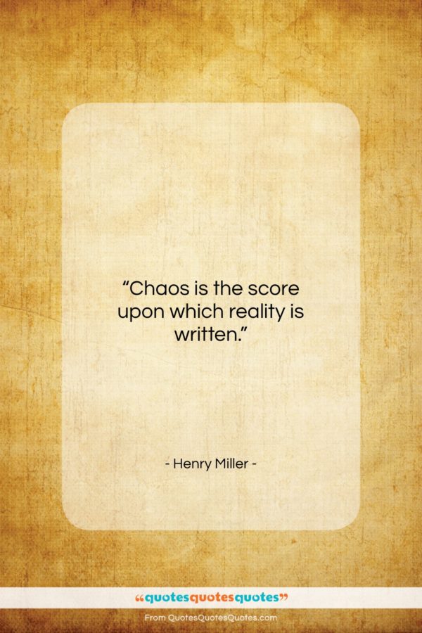 Henry Miller quote: “Chaos is the score upon which reality…”- at QuotesQuotesQuotes.com