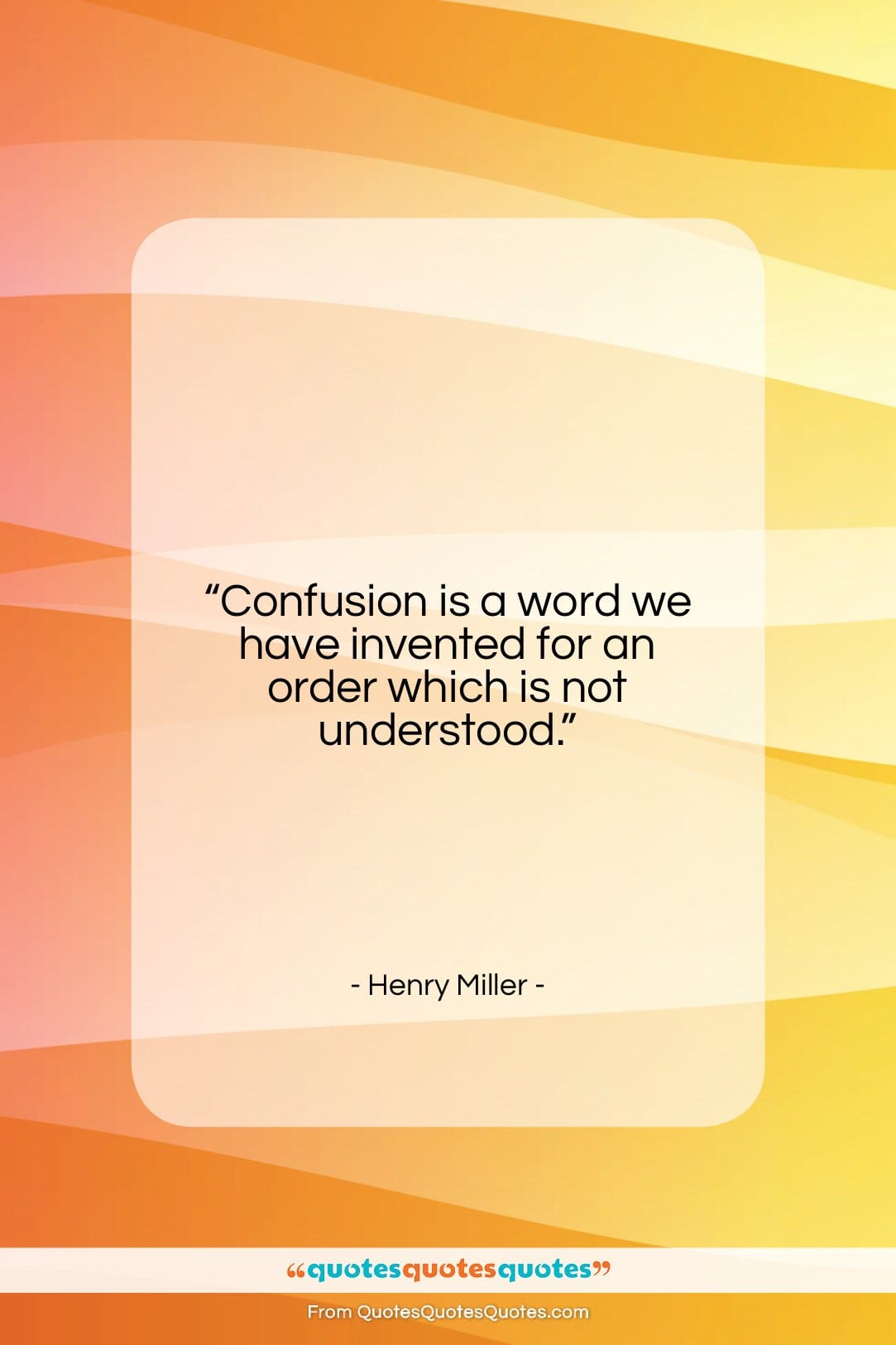 Henry Miller quote: “Confusion is a word we have invented…”- at QuotesQuotesQuotes.com