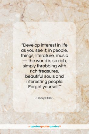 Henry Miller quote: “Develop interest in life as you see…”- at QuotesQuotesQuotes.com