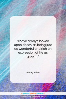 Henry Miller quote: “I have always looked upon decay as…”- at QuotesQuotesQuotes.com