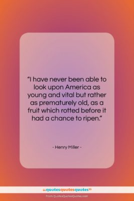 Henry Miller quote: “I have never been able to look…”- at QuotesQuotesQuotes.com
