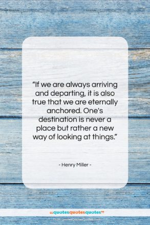 Henry Miller quote: “If we are always arriving and departing,…”- at QuotesQuotesQuotes.com