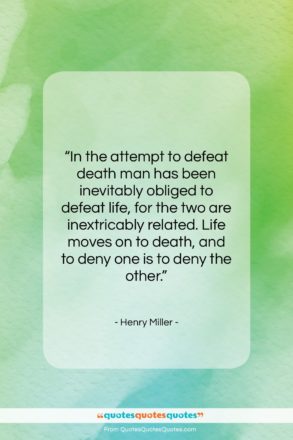 Henry Miller quote: “In the attempt to defeat death man…”- at QuotesQuotesQuotes.com