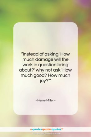 Henry Miller quote: “Instead of asking ‘How much damage will…”- at QuotesQuotesQuotes.com